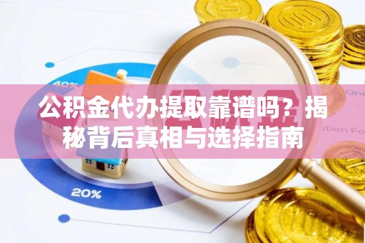 头屯河公积金代办提取靠谱吗？揭秘背后真相与选择指南