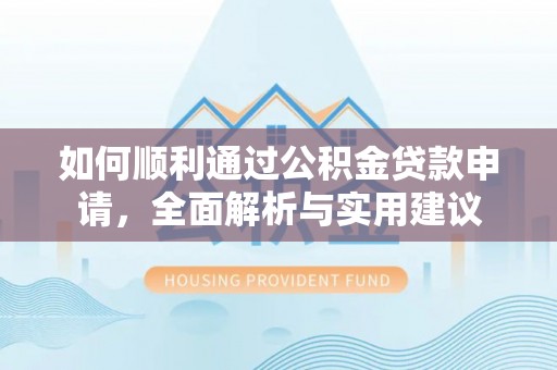 头屯河如何顺利通过公积金贷款申请，全面解析与实用建议