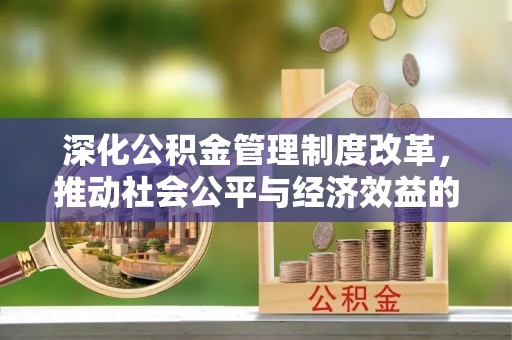 头屯河深化公积金管理制度改革，推动社会公平与经济效益的双赢