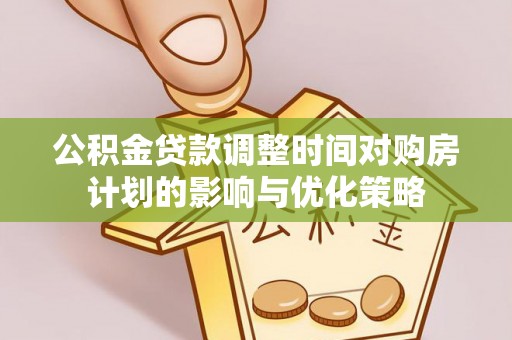 头屯河公积金贷款调整时间对购房计划的影响与优化策略