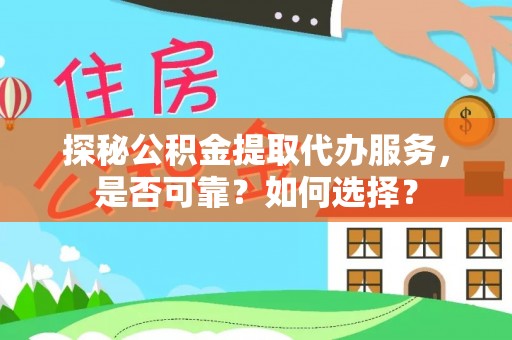 头屯河探秘公积金提取代办服务，是否可靠？如何选择？