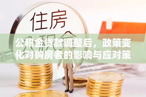 头屯河公积金贷款调整后，政策变化对购房者的影响与应对策略