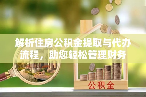 头屯河解析住房公积金提取与代办流程，助您轻松管理财务