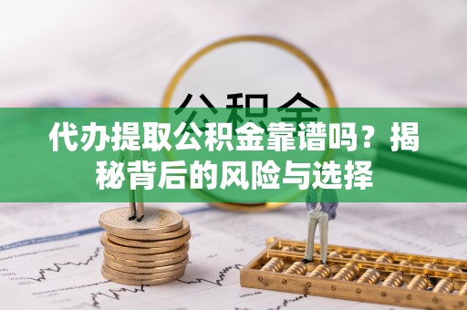 头屯河代办提取公积金靠谱吗？揭秘背后的风险与选择