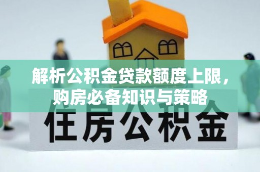 头屯河解析公积金贷款额度上限，购房必备知识与策略