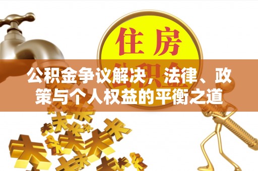 头屯河公积金争议解决，法律、政策与个人权益的平衡之道