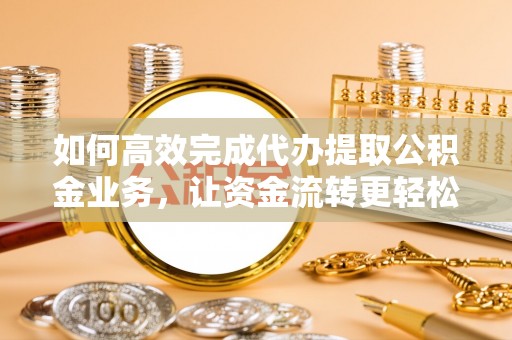 头屯河如何高效完成代办提取公积金业务，让资金流转更轻松