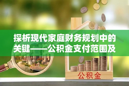 头屯河探析现代家庭财务规划中的关键——公积金支付范围及其影响