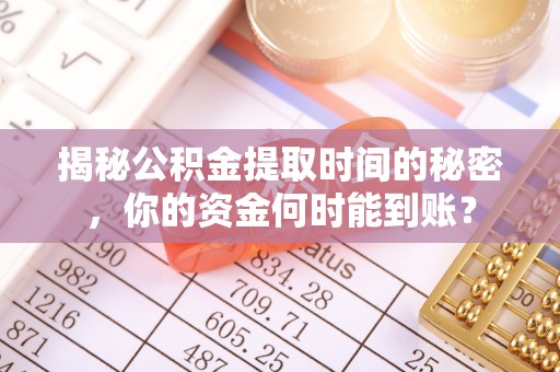 头屯河揭秘公积金提取时间的秘密，你的资金何时能到账？