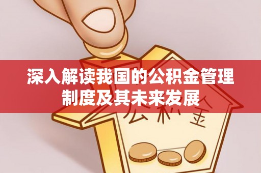 头屯河深入解读我国的公积金管理制度及其未来发展