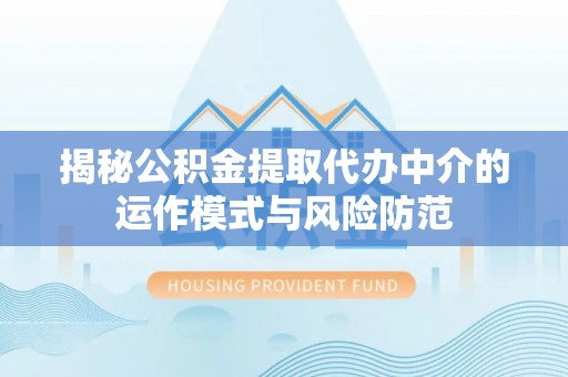 头屯河揭秘公积金提取代办中介的运作模式与风险防范
