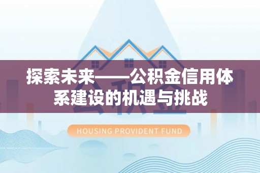 头屯河探索未来——公积金信用体系建设的机遇与挑战