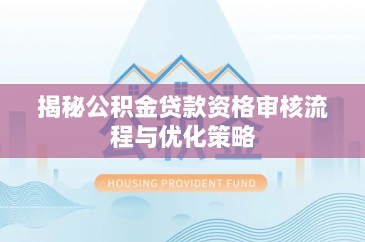 头屯河揭秘公积金贷款资格审核流程与优化策略
