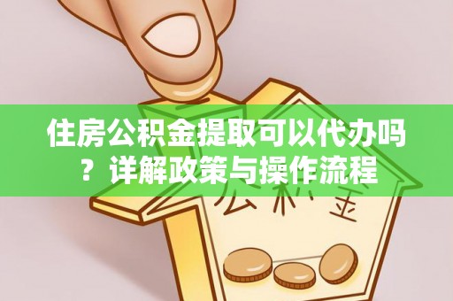 头屯河住房公积金提取可以代办吗？详解政策与操作流程