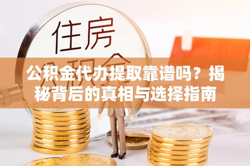 头屯河公积金代办提取靠谱吗？揭秘背后的真相与选择指南