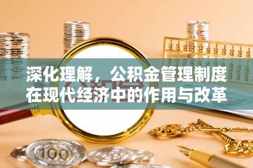 头屯河深化理解，公积金管理制度在现代经济中的作用与改革方向