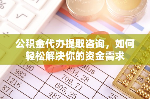 头屯河公积金代办提取咨询，如何轻松解决你的资金需求