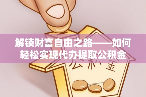 头屯河解锁财富自由之路——如何轻松实现代办提取公积金