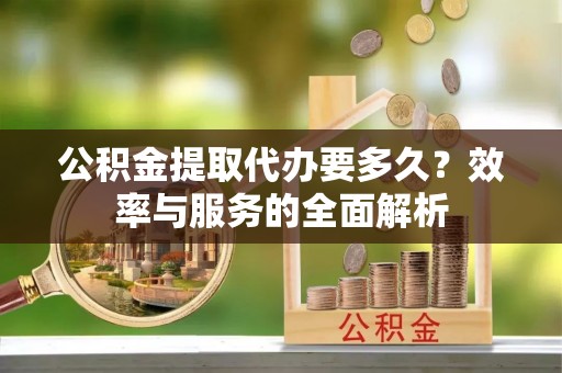 头屯河公积金提取代办要多久？效率与服务的全面解析