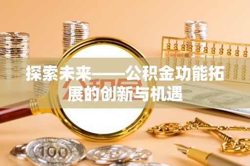 头屯河探索未来——公积金功能拓展的创新与机遇