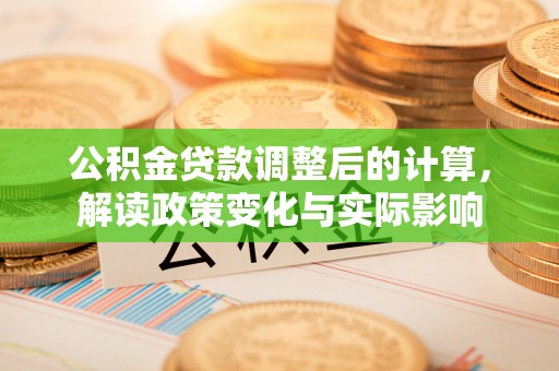 头屯河公积金贷款调整后的计算，解读政策变化与实际影响