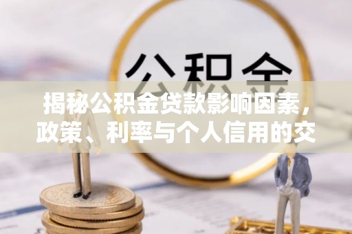 头屯河揭秘公积金贷款影响因素，政策、利率与个人信用的交织作用