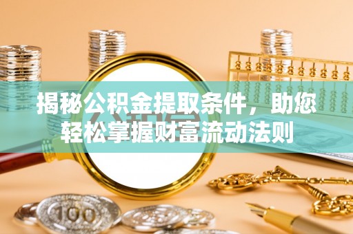 头屯河揭秘公积金提取条件，助您轻松掌握财富流动法则