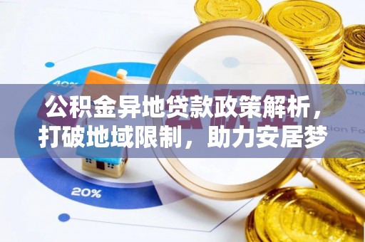头屯河公积金异地贷款政策解析，打破地域限制，助力安居梦想