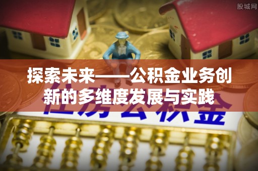 头屯河探索未来——公积金业务创新的多维度发展与实践