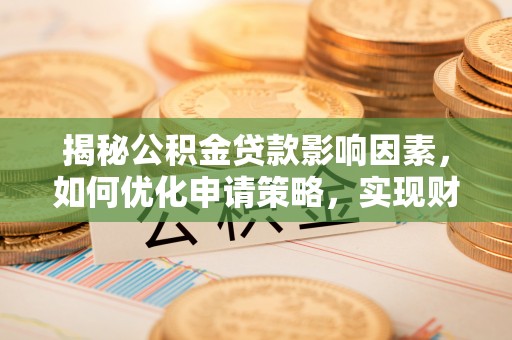 头屯河揭秘公积金贷款影响因素，如何优化申请策略，实现财务自由？