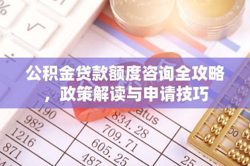 头屯河公积金贷款额度咨询全攻略，政策解读与申请技巧