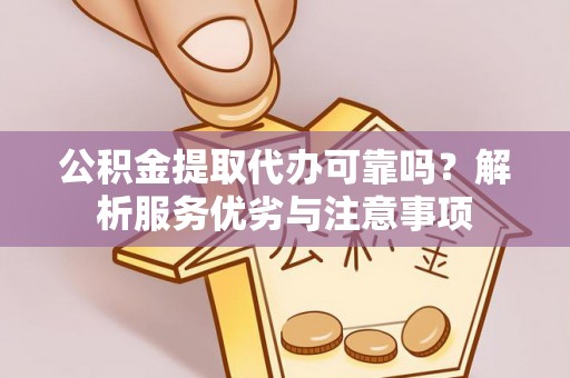 头屯河公积金提取代办可靠吗？解析服务优劣与注意事项