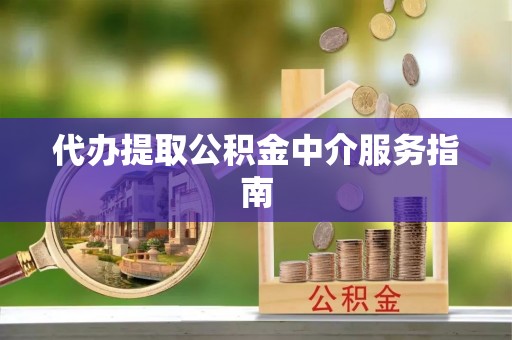 头屯河代办提取公积金中介服务指南