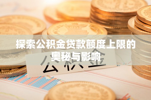 头屯河探索公积金贷款额度上限的奥秘与影响