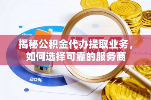 头屯河揭秘公积金代办提取业务，如何选择可靠的服务商