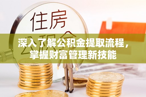 头屯河深入了解公积金提取流程，掌握财富管理新技能