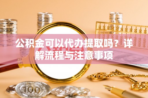 头屯河公积金可以代办提取吗？详解流程与注意事项