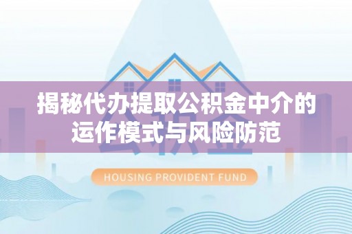 头屯河揭秘代办提取公积金中介的运作模式与风险防范