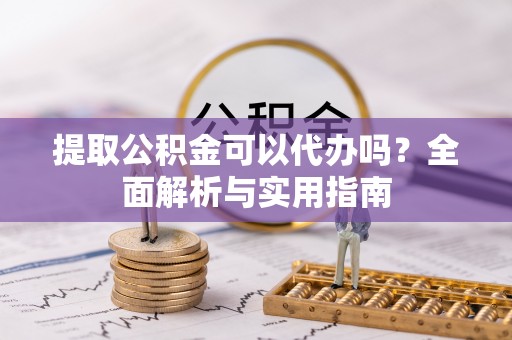 头屯河提取公积金可以代办吗？全面解析与实用指南