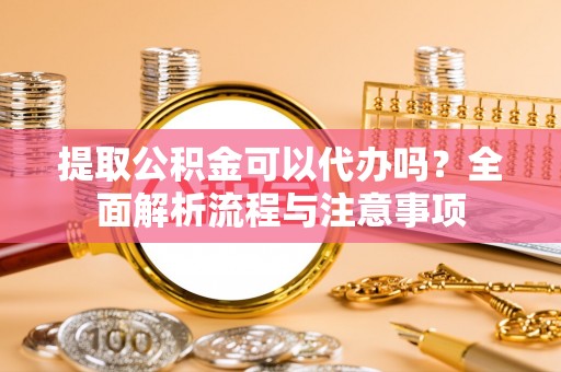 头屯河提取公积金可以代办吗？全面解析流程与注意事项