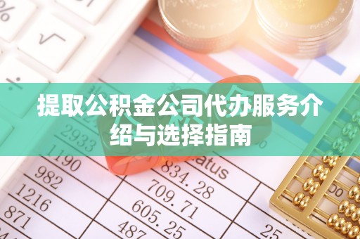 头屯河提取公积金公司代办服务介绍与选择指南