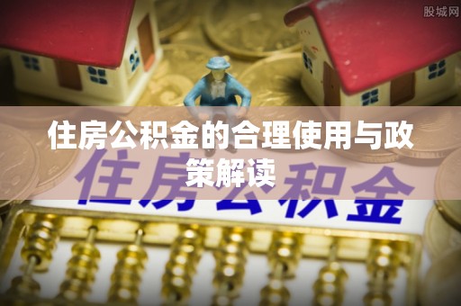 头屯河住房公积金的合理使用与政策解读